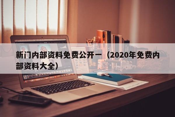 新门内部资料免费公开一（2020年免费内部资料大全）