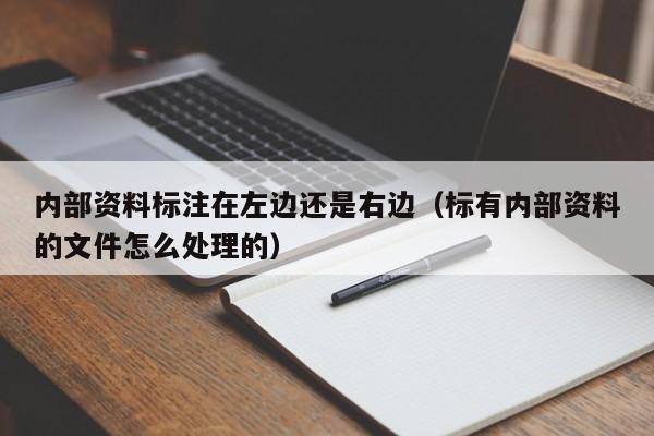 内部资料标注在左边还是右边（标有内部资料的文件怎么处理的）