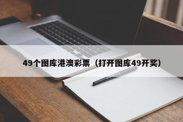 49个图库港澳彩票（打开图库49开奖）