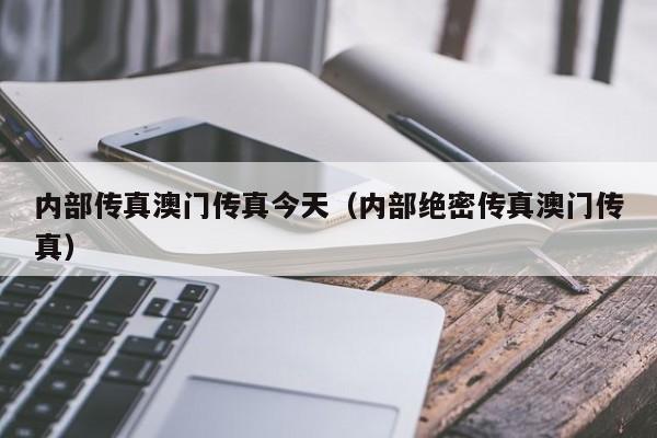 内部传真澳门传真今天（内部绝密传真澳门传真）