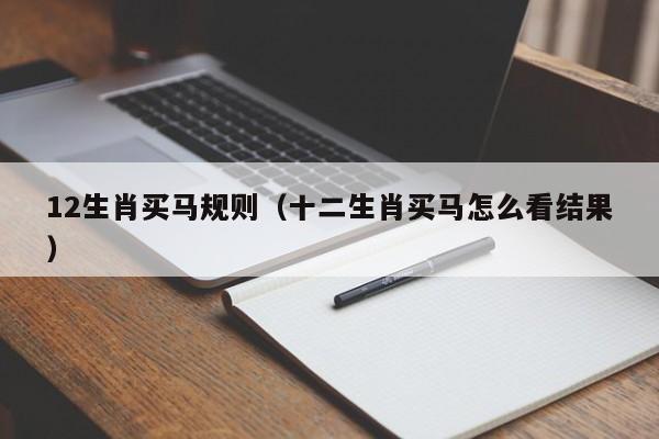 12生肖买马规则（十二生肖买马怎么看结果）