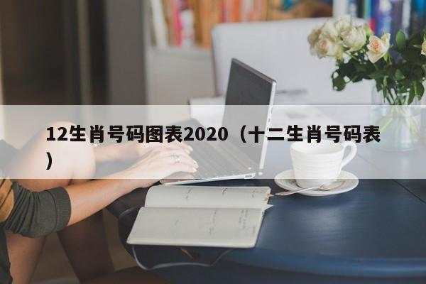 12生肖号码图表2020（十二生肖号码表）